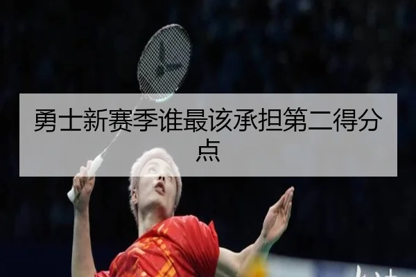 勇士新赛季谁最该承担第二得分点